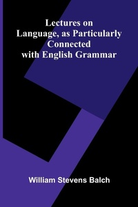 Enlarge image Cover: Lectures on Language, as Particularly Connected with English Grammar - ALPHA EDITION