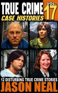 Cover: True Crime Case Histories - Volume 17 - Jason Neal