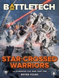 Cover: BattleTech: Star-Crossed Warriors (The Dominion Civil War, Part One) - Catalyst Game Labs