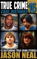 Cover: True Crime Case Histories - Volume 16 - Jason Neal