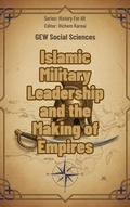 Cover: Islamic Military Leadership and the Making of Empires (History For All) - Global East-West Ltd