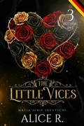 Cover: The Little Vices: Mafia Serie, 3 B&uuml;cher in 1! (Deutsch) - Alice R. Deutsch