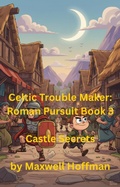 Cover: Celtic Trouble Maker: Roman Pursuit Book 3 Castle Secrets - Maxwell Hoffman