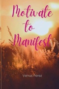 Cover: Motivate to Manifest - Venus Perez