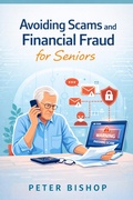 Cover: Avoiding Scams and Financial Fraud for Seniors - Peter Bishop