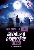 Cover: 10-Minute True Ghoulish Graveyard Stories - Capstone Press