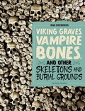 Cover: Viking Graves, Vampire Bones, and Other Skeletons and Burial Grounds - Capstone Press