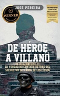 Cover: De H&eacute;roe a Villano, Segunda Edici&oacute;n, La Verdad No Contada Detr&aacute;s del Secuestro de 5 A&ntilde;os de los CITGO6 - BooxAi