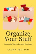 Cover: Organize Your Stuff Sustainable Ways to Declutter Your Space (Organize Your Life, #1) - Laura Jevtich