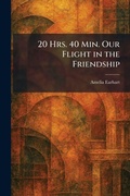 Cover: 20 Hrs. 40 Min. Our Flight in the Friendship - Creative Media Partners, LLC