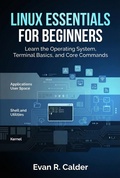 Cover: Linux Essentials for Beginners: Learn the Operating System, Terminal Basics, and Core Commands - Evan R. Calder