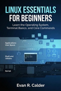 Enlarge image Cover: Linux Essentials for Beginners: Learn the Operating System, Terminal Basics, and Core Commands - Evan R. Calder