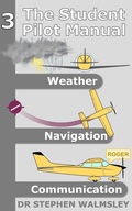 Cover: The Student Pilot Manual Volume 3: Weather, Navigation and Communication - Stephen Walmsley