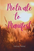 Cover: Motivate to Manifest - Venus Perez