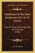 Cover: Exhibition Of The Liber Studiorum Of J. M. W. Turner - Kessinger Publishing