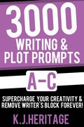 Cover: 3000 Writing & Plot Prompts A-C: Supercharge Your Creativity & Remove Writer's Block Forever! (Writing Craft Essentials) - K.J. Heritage