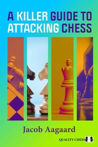 Enlarge image Cover: A Killer Guide to Attacking Chess - Quality Chess UK Ltd