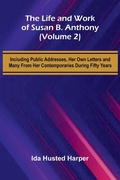 Cover: The Life and Work of Susan B. Anthony (Volume 2); Including Public Addresses, Her Own Letters and Many From Her Contemporaries During Fifty Years - ALPHA EDITION