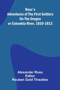Cover: Ross's Adventures of the first settlers on the Oregon or Columbia River, 1810-1813 - ALPHA EDITION