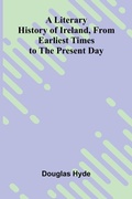 Cover: A Literary History of Ireland, from Earliest Times to the Present Day - ALPHA EDITION