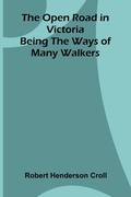 Cover: The Open Road in Victoria; Being The Ways of Many Walkers - ALPHA EDITION
