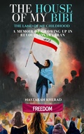 Cover: The House of My Bibi: The Land of My Childhood A Memoir of Growing up in Revolutionary Iran (The House of My Bibi II : Ruined Yet Still Standing) - Nastaran Kherad