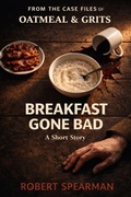 Cover: Breakfast Gone Bad (From the Case Files of Oatmeal and Grits, #4) - Robert Spearman