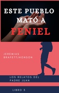 Cover: ESTE PUEBLO MATO A FENIEL (LOS RELATOS DEL PADRE JUAN, #3) - Jeremias Brafett