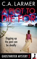 Cover: A Plot To Die For (Ghostwriter Mystery 2) - C.A. Larmer