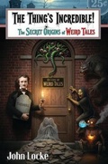 Cover: The Thing's Incredible! The Secret Origins of Weird Tales - Off-Trail Publications