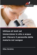 Cover: Utilizzo di lenti ad immersione in olio e acqua per rilevare il parassita della malaria nel sangue - Edizioni Sapienza