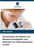 Cover: Verwendung von Wasser mit OElimmersionsobjektiv zum Nachweis von Malariaparasiten im Blut - Verlag Unser Wissen