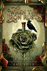 Enlarge image Cover: When the Iron Rusts (Cathedral of the Crows, #0) - Kate Seger