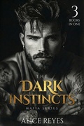 Cover: The Dark Instincts Mafia Series, 3 Books in One! - Alice Reyes