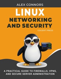 Enlarge image Cover: Linux Networking and Security: A Practical Guide to Firewalls, VPNs, and Secure Server Administration - Cogent Press