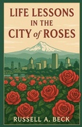 Cover: Life Lessons in the City of Roses - How My Life Worked