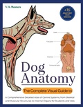 Cover: The Complete Visual Guide to Dog Anatomy: A Comprehensive Detailed Atlas of Canine Systems, from Skeletal and Muscular Structures to Internal Organs for Students and Vets (Anatomy to the Max, #3) - V. A. Masters