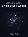Cover: A Definitive Guide to Application Security/Joseph Martin/NextStage Publishing - Next Stage Events and Communication