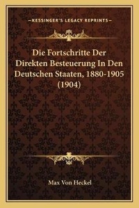 Abbildung von: Die Fortschritte Der Direkten Besteuerung In Den Deutschen Staaten, 1880-1905 (1904) - Kessinger Publishing