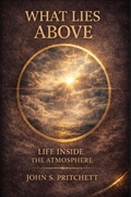 Cover: What Lies Above: Life Inside the Atmosphere - John Pritchett