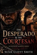 Cover: The Desperado & the Courtesan: In the Lawless West Love Writes Its Own Rules - Susie Clifft Smith