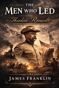 Cover: The Men Who Led: Theodore Roosevelt - J.F. Publishing