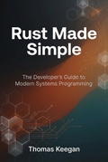 Cover: Rust Made Simple: The Developer's Guide to Modern Systems Programming - Thomas Keegan