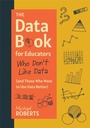 Cover: The Data Book for Educators Who Don't Like Data (and Those Who Want to Use Data Better) - Solution Tree Press