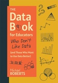 Cover: The Data Book for Educators Who Don't Like Data (and Those Who Want to Use Data Better) - Solution Tree Press