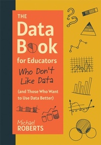 Enlarge image Cover: The Data Book for Educators Who Don't Like Data (and Those Who Want to Use Data Better) - Solution Tree Press