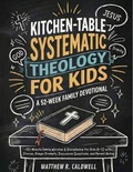 Cover: Kitchen-Table Systematic Theology for Kids, A 52-Week Family Devotional - PSPublishing