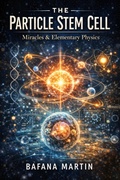 Cover: The Particle Stem Cell: Miracles & Elementary Physics - Bafana Martin