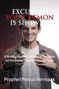 Cover: Excuse Me, Your Demon Is Showing: A Brutally Honest Look at How Christians Let the Enemy Operate Through Them - Petrus Vermaak
