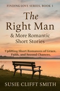 Cover: The Right Man & More Romantic Short Stories: Uplifting Short Romances of Grace, Faith, & Second Changes - Susie Clifft Smith